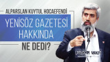 Alparslan KUYTUL Hocaefendi Yenisöz gazetesi hakkında ne dedi?