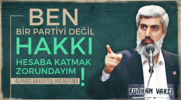 "Ben bir partiyi değil hakkı hesaba katmak zorundayım!" - Alparslan KUYTUL Hocaefendi