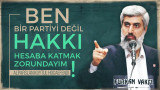 "Ben bir partiyi değil hakkı hesaba katmak zorundayım!" - Alparslan KUYTUL Hocaefendi
