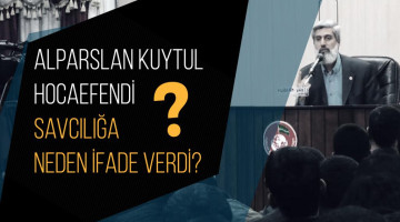 Alparslan Kuytul Hocaefendi savcılığa neden ifade verdi?