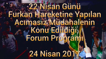22 Nisan Günü Furkan Hareketine Yapılan Acımasız Müdahalenin Konu Edildiği Forum Programı
