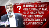 15 Temmuz'da darbeye karşı koyan halka, 'cani', halka kurşun sıkan askerlere 'masum' dediğinizi iddia edenlere ne cevap verirsiniz?