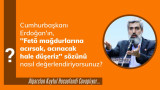 Cumhurbaşkanı Erdoğan'ın, ''Fetö mağdurlarına acırsak, acınacak hale düşeriz'' sözünü nasıl değerlendiriyorsunuz?
