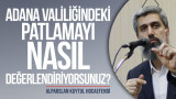 Adana valiliğindeki patlamayı nasıl değerlendiriyorsunuz?