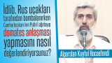 İdlib Rus uçakları tarafından bombalanırken Cumhurbaşkanı'nın Putin'i ağırlayıp domates anlaşması yapmasını nasıl değerlendiriyorsunuz?