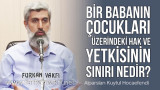 Bir babanın çocuklarına karşı hakkı ve çocuklarının üzerindeki yetkisinin sınırı nedir? İslam'a aykırı olmayan her meselede emretme yetkisi var mıdır?