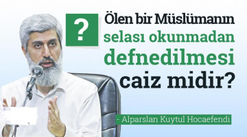 Ölen bir Müslümanın selası okunmadan defnedilmesi caiz midir?
