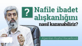 Nafile ibadet alışkanlığını nasıl kazanabiliriz?