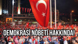 15 Temmuz'da demokrasi nöbetinin tutulacak olmasını nasıl değerlendiriyorsunuz?