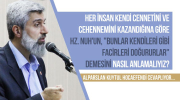 Her insanın kendi cennetini ve cehennemini kazandığını biliyoruz. Buna göre Hz. Nuh'un, "Bunlar kendileri gibi facirleri doğururlar" demesini nasıl anlamalıyız?