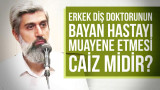 Erkek diş doktorunun bayan hastayı muayene etmesi caiz midir?