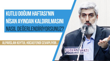 Her sene, başta diyanet olmak üzere birçok STK'nın program düzenlediği Kutlu Doğum Haftası'nın Nisan ayından kaldırılmasını nasıl değerlendiriyorsunuz?
