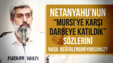 İsrail başbakanı Netanyahu'nun "Mursi ile iletişim kurmaya çalıştık ama bizi işgalci görüp Filistin'in kurtuluşuna inanıyordu. Onun için darbeye katıldık." sözlerini nasıl değerlendiriyorsunuz?