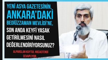 Yeni Asya gazetesinin, Ankara Kocatepe Camiinde gerçekleştirmek istediği Bediüzzaman Mevlidi'ne son anda keyfi yasak getirilmesini nasıl değerlendiriyorsunuz?