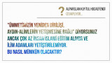 "Ümmetimizin yeniden dirilişi, aydın-alimlerin yetişmesine bağlı" diyorsunuz ancak çok az insan İslami eğitim alıyor ve ilim adamları yetiştirilemiyor. Bu nasıl mümkün olacaktır?