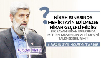 Nikah esnasında mehir tayin edilmezse nikah geçerli midir? Bir bayan nikah esnasında mehrin tamamının verilmesini talep edebilir mi?