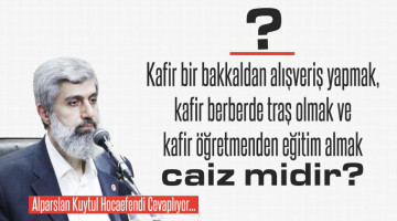 Kafir bir bakkaldan alışveriş yapmak, kafir berberde traş olmak ve kafir öğretmenden eğitim almak caiz midir?