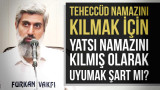 Teheccüd namazını kılmak için yatsı namazını kılmış olarak uyumak şart mı? Yatsı namazı kılınmadan uyunsa, uyanınca yatsı ve teheccüd namazı kılınsa teheccüd sevabı alınır mı?