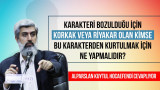 Karakteri bozulduğu için korkak veya riyakar olan kimse bu karakterden kurtulmak için ne yapmalıdır?
