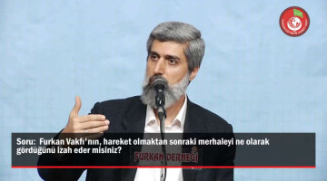 Furkan Vakfı'nın, hareket olmaktan sonraki merhaleyi ne olarak gördüğünü izah eder misiniz?