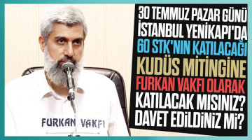 30 Temmuz Pazar günü İstanbul Yenikapı'da yaklaşık 60 STK'nın katılımıyla düzenlenecek olan 'Kudüs Mitingine' Furkan Vakfı olarak katılacak mısınız? Davet edildiniz mi?