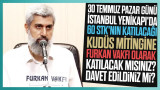 30 Temmuz Pazar günü İstanbul Yenikapı'da yaklaşık 60 STK'nın katılımıyla düzenlenecek olan 'Kudüs Mitingine' Furkan Vakfı olarak katılacak mısınız? Davet edildiniz mi?