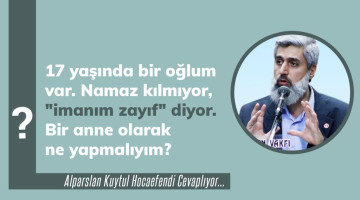17 yaşında bir oğlum var. Namaz kılmıyor, "imanım zayıf" diyor. Bir anne olarak ne yapmalıyım?
