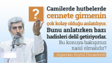 Camilerde hutbelerde cennete girmenin çok kolay olduğu anlatılıyor. Bunu anlatırken bazı hadisleri delil getiriyorlar. Bu konuya bakışımız nasıl olmalıdır?