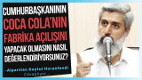 Cumhurbaşkanının Isparta'da Coca Cola'nın fabrikasının açılışını yapacağı bazı haber sitelerinde yer aldı. Bu durumu nasıl değerlendiriyorsunuz?