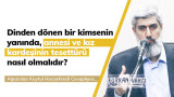 Dinden dönen bir kimsenin yanında, annesi ve kız kardeşi nasıl giyinmelidir? Mürted çocuğa veya erkek kardeşe karşı tesettür nasıl olmalıdır?