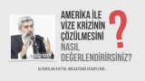 Amerika İle vize krizinin çözülmesini nasıl değerlendirirsiniz?