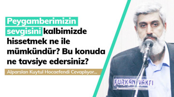 Peygamberimizin sevgisini kalbimizde hissetmek ne ile mümkündür? Bu konuda ne tavsiye edersiniz?