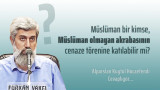 Müslüman bir kimse Müslüman olmayan akrabasının cenaze törenine katılabilir mi?