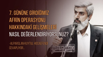7. gününe girdiğimiz Afrin operasyonu hakkındaki gelişmeleri nasıl değerlendiriyorsunuz?